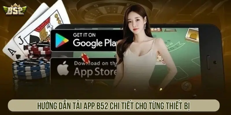 Hướng Dẫn Tải App B52 Về Điện Thoại iOS Và Android Nhanh Hướng dẫn tải app B52 chi tiết cho từng thiết bị