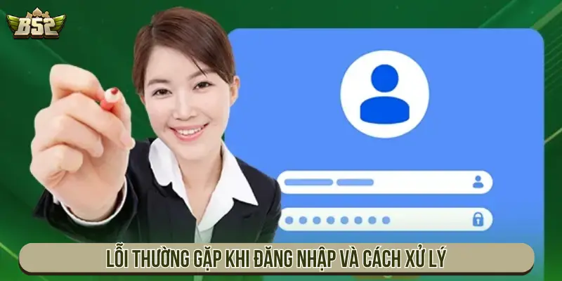 Hướng Dẫn Đăng Nhập B52 Truy Cập Tài Khoản Nhanh Chóng Lỗi thường gặp khi đăng nhập và cách xử lý