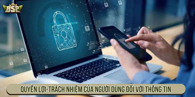Chính Sách Bảo Mật B52 Club Và Cam Kết An Toàn Thông Tin Quyền lợi và trách nhiệm của người dùng đối với thông tin