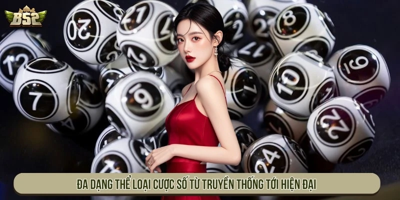 Đa dạng thể loại cược số từ truyền thống tới hiện đại