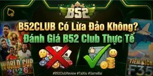 B52CLUB Có Lừa Đảo Không? Đánh Giá B52 Club Thực Tế