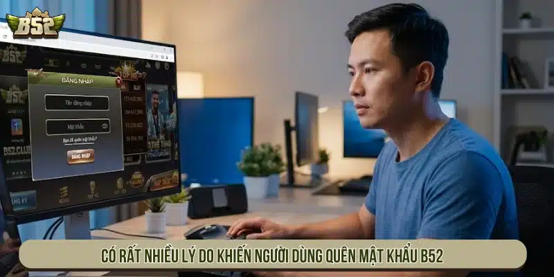 Quên Mật Khẩu B52 - Cách Lấy Lại Tài Khoản An Toàn Có nhiều lý do khiến người dùng quên mật khẩu B52