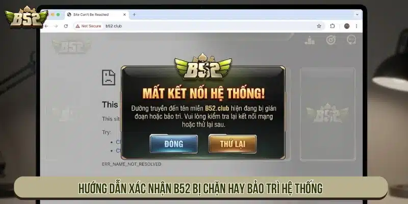 B52 Bị Chặn Phải Làm Sao? Cách Truy Cập An Toàn Hướng dẫn xác nhận B52 bị chặn hay bảo trì hệ thống
