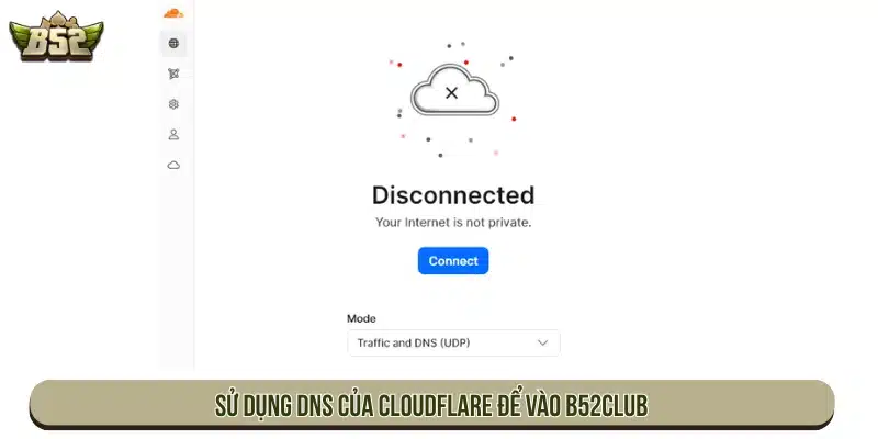 Link Vào B52 Mới Nhất - Cách Truy Cập B52Club An Toàn Sử dụng DNS của Cloudflare để vào B52Club